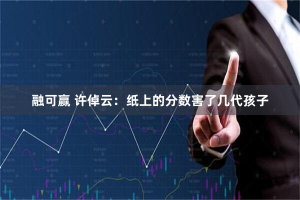 融可赢 许倬云：纸上的分数害了几代孩子
